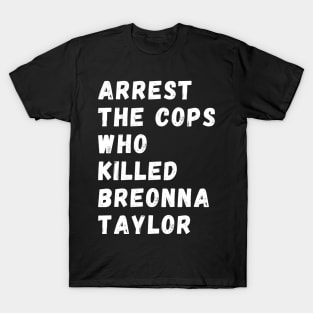 Arrest The Cops Who Killed Breonna Taylor T-Shirt